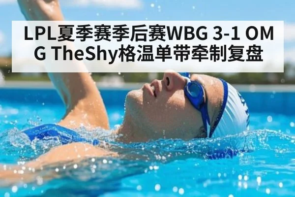 LPL夏季赛季后赛WBG 3-1 OMG TheShy格温单带牵制复盘